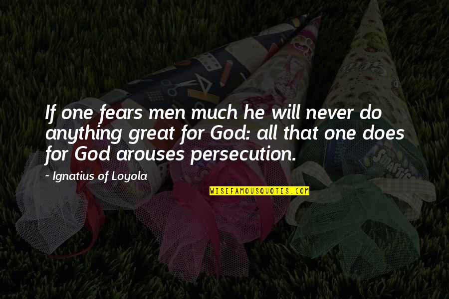 Ignatius Loyola Quotes By Ignatius Of Loyola: If one fears men much he will never Ignatius Loyola Quotes By Ignatius Of Loyola: If one fears men much he will never