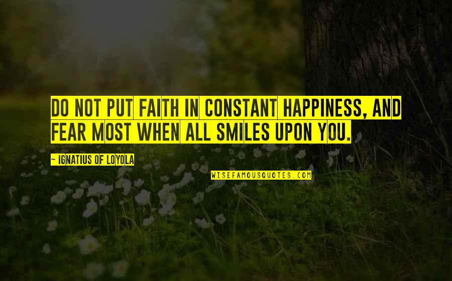 Ignatius Loyola Quotes By Ignatius Of Loyola: Do not put faith in constant happiness, and Ignatius Loyola Quotes By Ignatius Of Loyola: Do not put faith in constant happiness, and