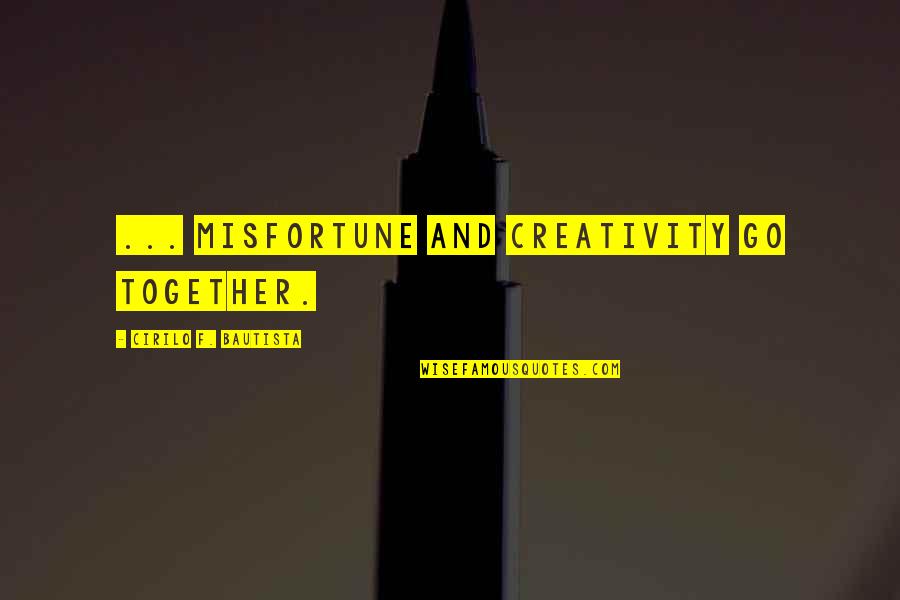 Ignatius Musaazi Quotes By Cirilo F. Bautista: ... misfortune and creativity go together.