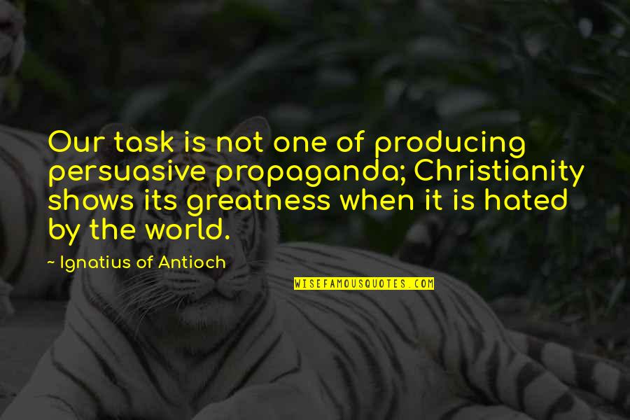 Ignatius Of Antioch Quotes By Ignatius Of Antioch: Our task is not one of producing persuasive