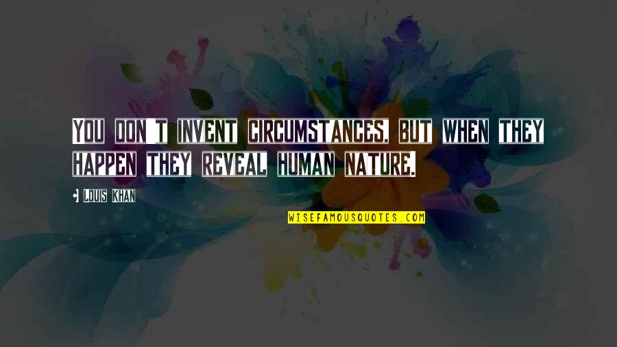Ignatius Von Loyola Quotes By Louis Khan: You don't invent circumstances, but when they happen