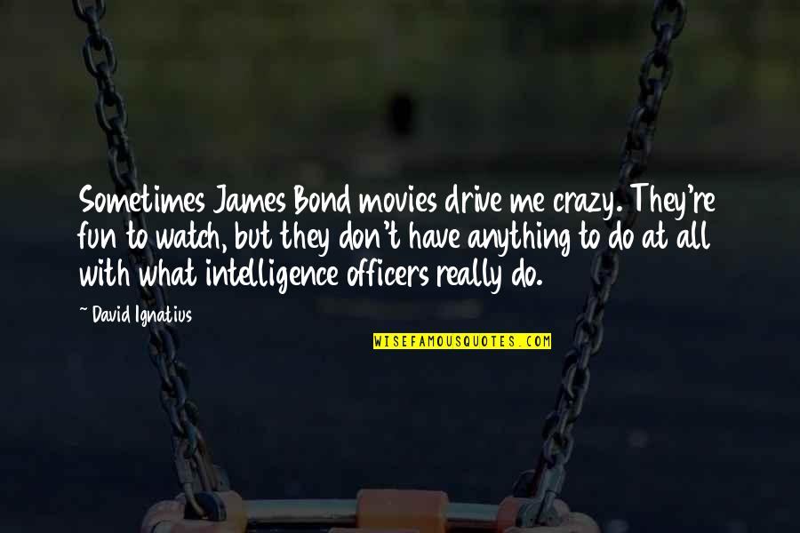 Ignatius's Quotes By David Ignatius: Sometimes James Bond movies drive me crazy. They're