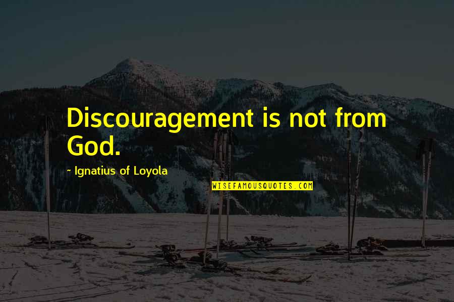 Ignatius's Quotes By Ignatius Of Loyola: Discouragement is not from God.