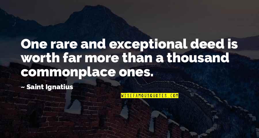 Ignatius's Quotes By Saint Ignatius: One rare and exceptional deed is worth far