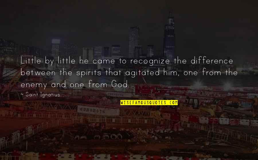 Ignatius's Quotes By Saint Ignatius: Little by little he came to recognize the