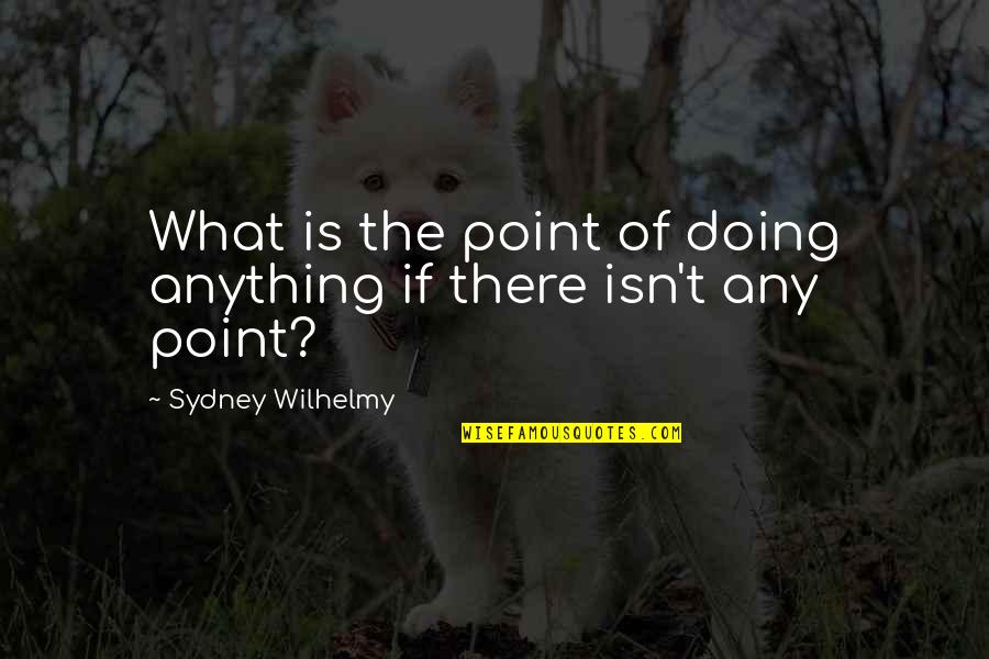 Ignatowski Milwaukee Quotes By Sydney Wilhelmy: What is the point of doing anything if Ignatowski Milwaukee Quotes By Sydney Wilhelmy: What is the point of doing anything if