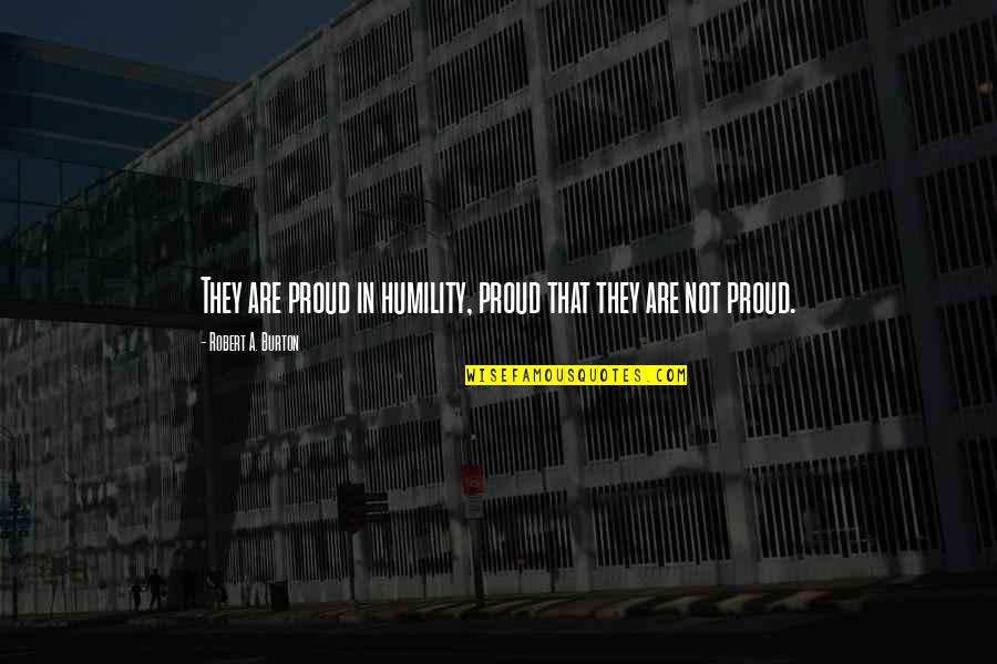 Ignatz And Krazy Quotes By Robert A. Burton: They are proud in humility, proud that they Ignatz And Krazy Quotes By Robert A. Burton: They are proud in humility, proud that they