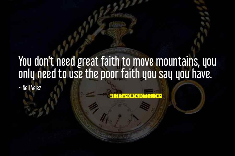 Ignavum Quotes By Neil Velez: You don't need great faith to move mountains,