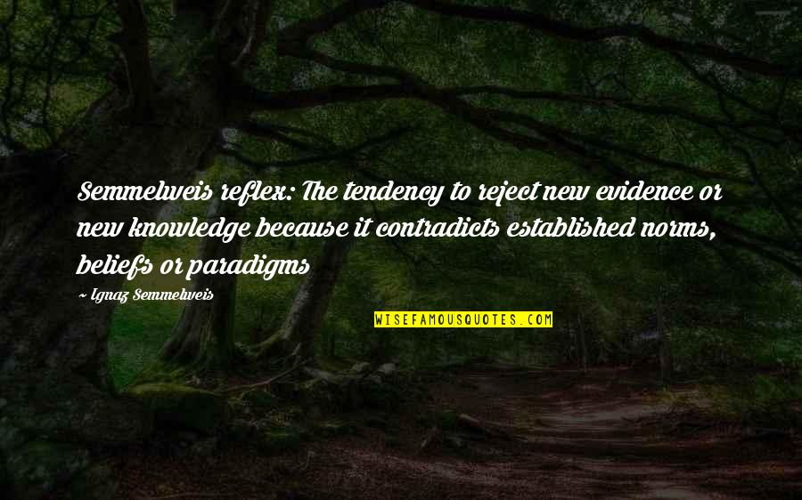 Ignaz Semmelweis Quotes By Ignaz Semmelweis: Semmelweis reflex: The tendency to reject new evidence Ignaz Semmelweis Quotes By Ignaz Semmelweis: Semmelweis reflex: The tendency to reject new evidence