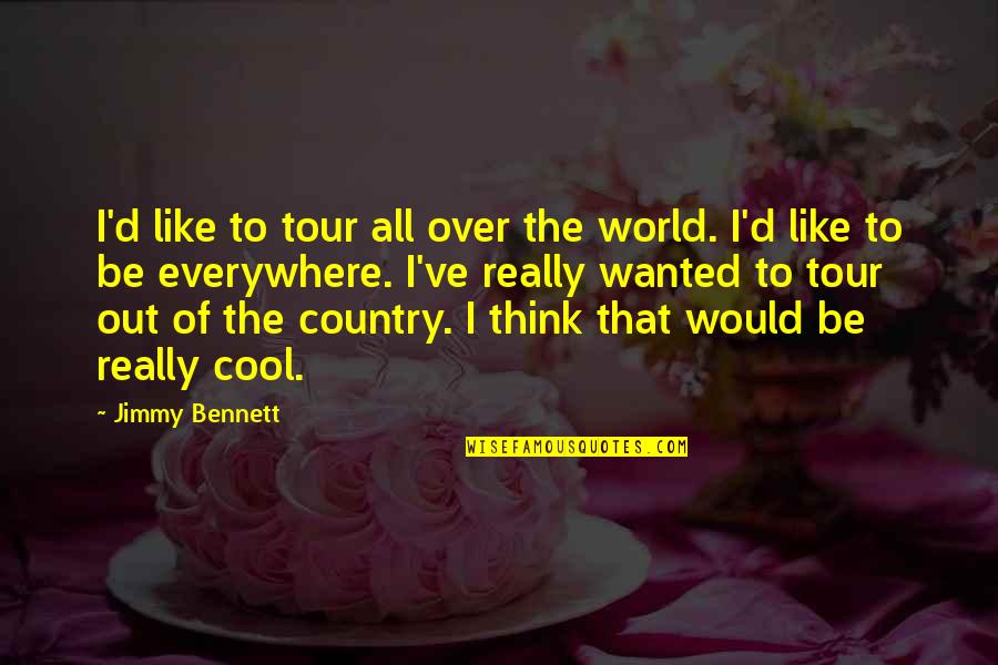 Ignazio Cipriani Quotes By Jimmy Bennett: I'd like to tour all over the world. Ignazio Cipriani Quotes By Jimmy Bennett: I'd like to tour all over the world.