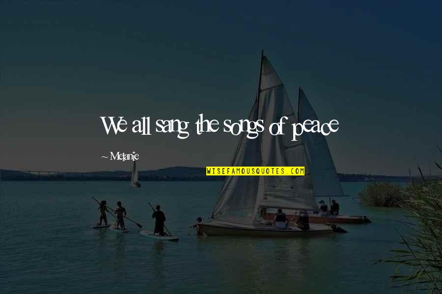 Ignazio Cipriani Quotes By Melanie: We all sang the songs of peace Ignazio Cipriani Quotes By Melanie: We all sang the songs of peace