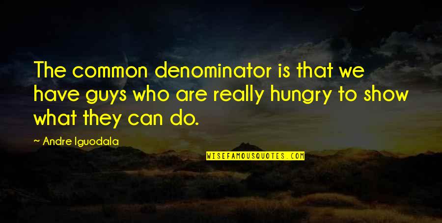 Ignazio Pizza Quotes By Andre Iguodala: The common denominator is that we have guys Ignazio Pizza Quotes By Andre Iguodala: The common denominator is that we have guys