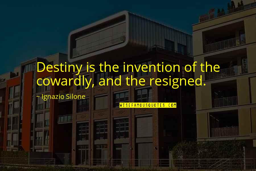 Ignazio Quotes By Ignazio Silone: Destiny is the invention of the cowardly, and