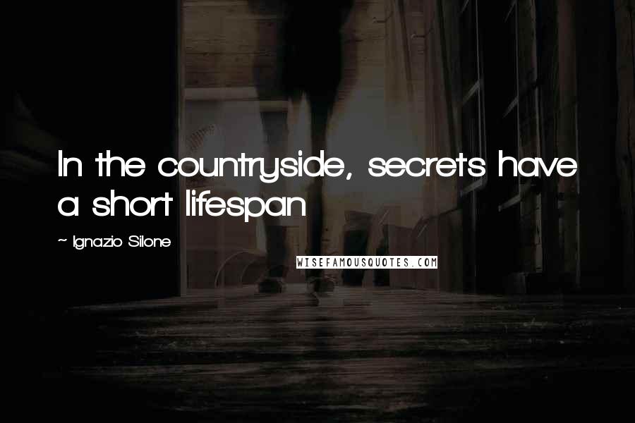Ignazio Silone quotes: In the countryside, secrets have a short lifespan Ignazio Silone quotes: In the countryside, secrets have a short lifespan