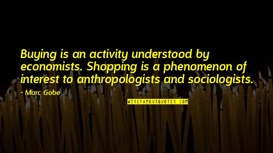 Igneous Rock Quotes By Marc Gobe: Buying is an activity understood by economists. Shopping Igneous Rock Quotes By Marc Gobe: Buying is an activity understood by economists. Shopping