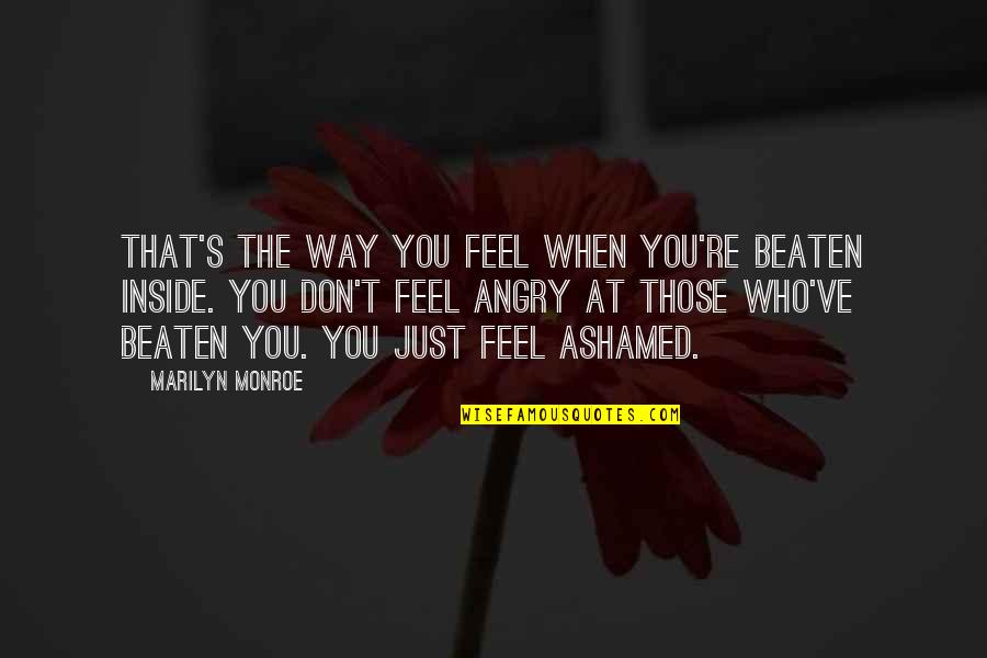 Ignes Quotes By Marilyn Monroe: That's the way you feel when you're beaten Ignes Quotes By Marilyn Monroe: That's the way you feel when you're beaten