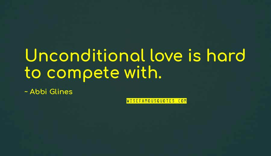 Ignifex Cruel Quotes By Abbi Glines: Unconditional love is hard to compete with. Ignifex Cruel Quotes By Abbi Glines: Unconditional love is hard to compete with.