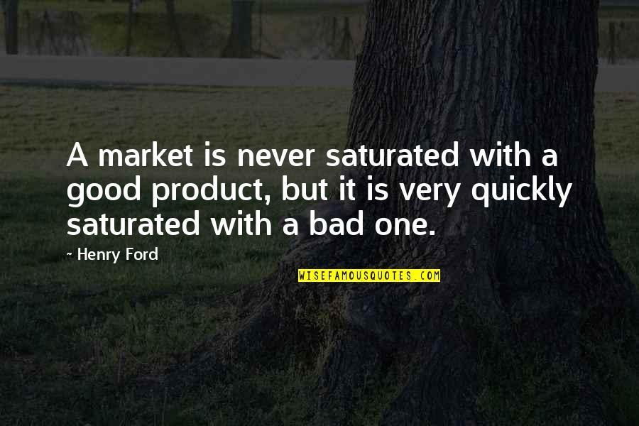 Ignignokt And Err Quotes By Henry Ford: A market is never saturated with a good