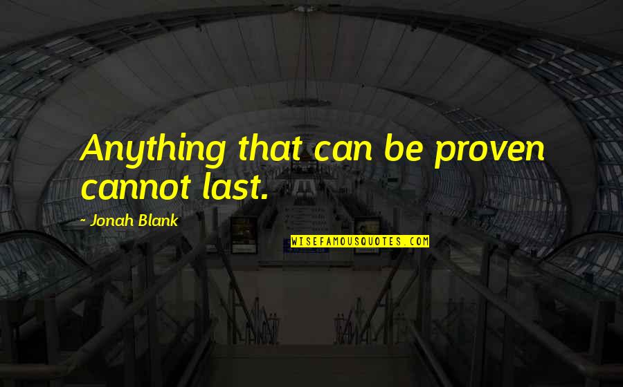 Ignintermedia Quotes By Jonah Blank: Anything that can be proven cannot last.