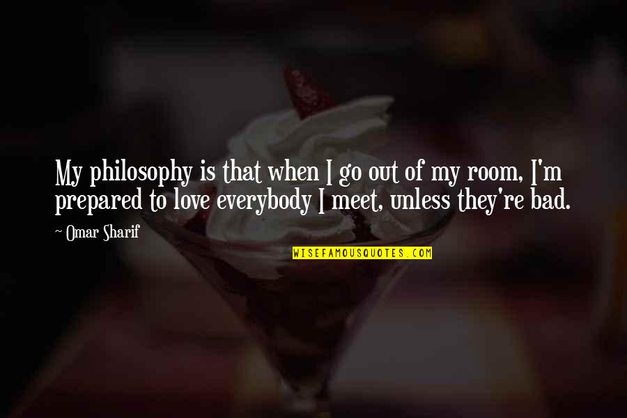 Ignis Quotes By Omar Sharif: My philosophy is that when I go out