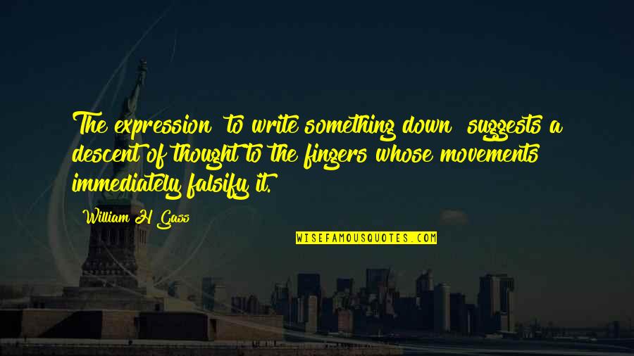 Ignisecond Quotes By William H Gass: The expression "to write something down" suggests a