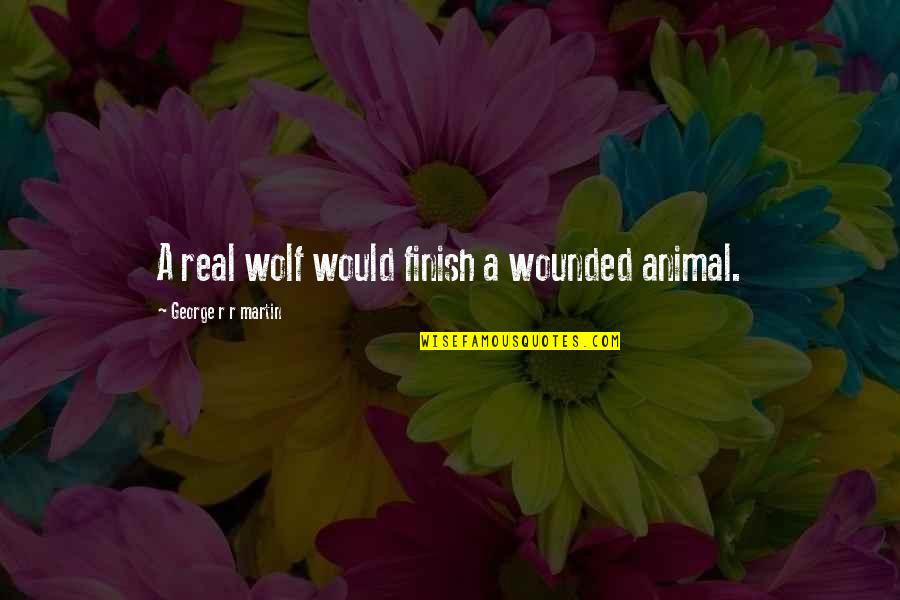 Ignitarium Quotes By George R R Martin: A real wolf would finish a wounded animal. Ignitarium Quotes By George R R Martin: A real wolf would finish a wounded animal.