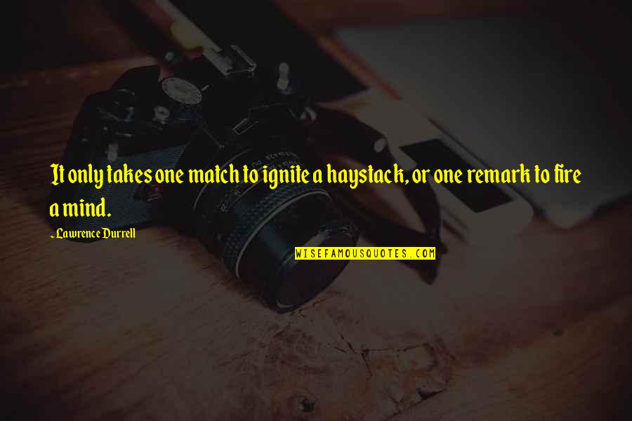 Ignite A Fire Quotes By Lawrence Durrell: It only takes one match to ignite a