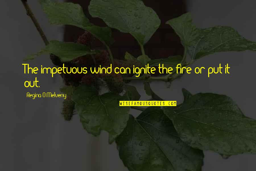 Ignite Fire Quotes By Regina O'Melveny: The impetuous wind can ignite the fire or