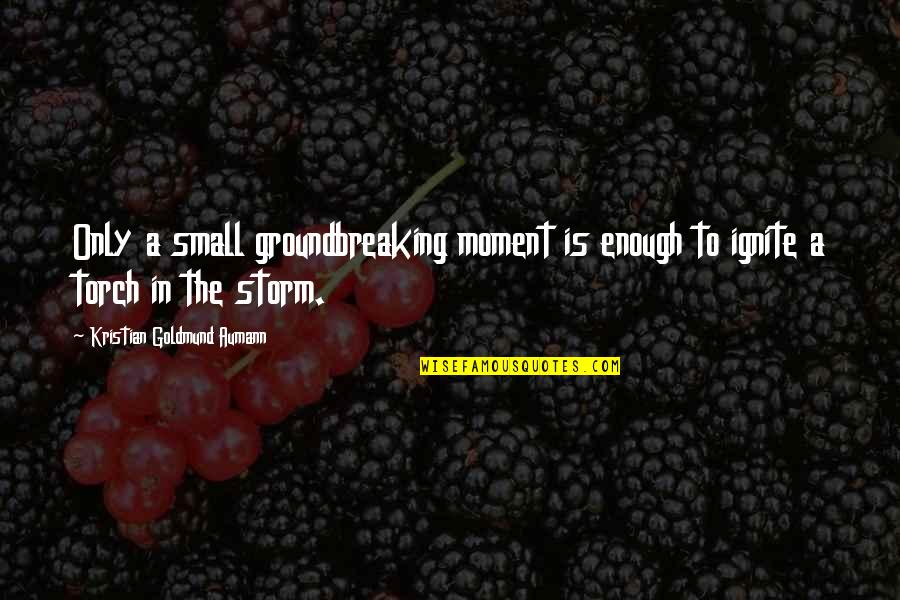 Ignite Inspirational Quotes By Kristian Goldmund Aumann: Only a small groundbreaking moment is enough to Ignite Inspirational Quotes By Kristian Goldmund Aumann: Only a small groundbreaking moment is enough to
