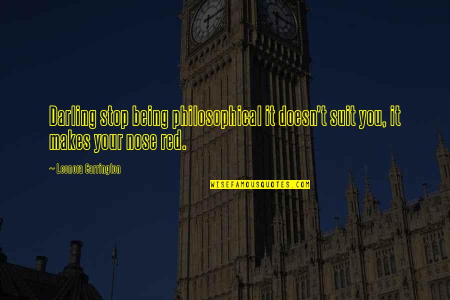 Ignite Inspirational Quotes By Leonora Carrington: Darling stop being philosophical it doesn't suit you, Ignite Inspirational Quotes By Leonora Carrington: Darling stop being philosophical it doesn't suit you,