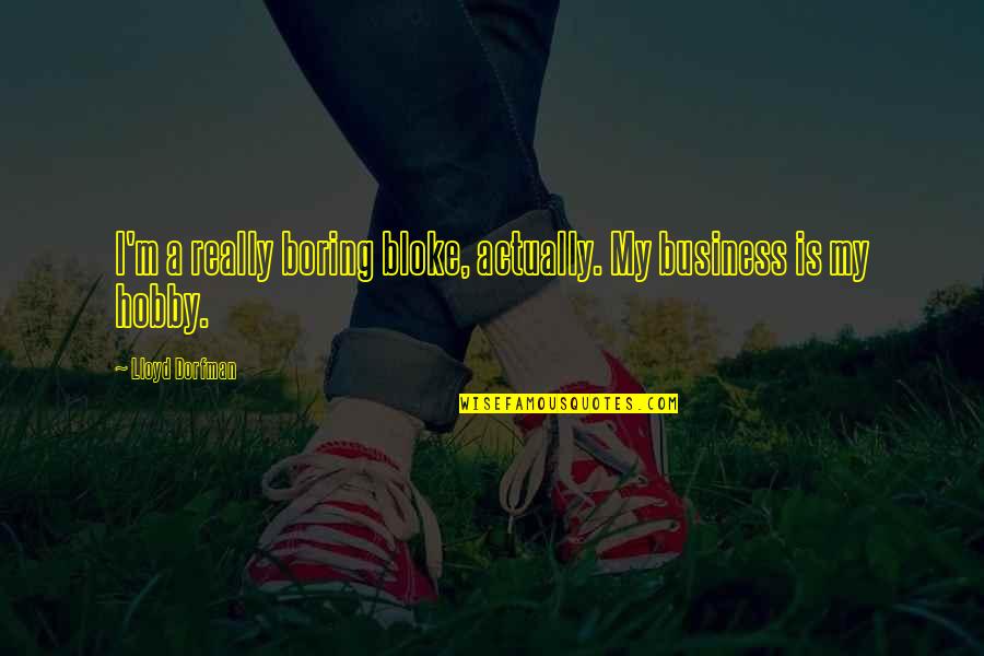 Ignite Inspirational Quotes By Lloyd Dorfman: I'm a really boring bloke, actually. My business Ignite Inspirational Quotes By Lloyd Dorfman: I'm a really boring bloke, actually. My business