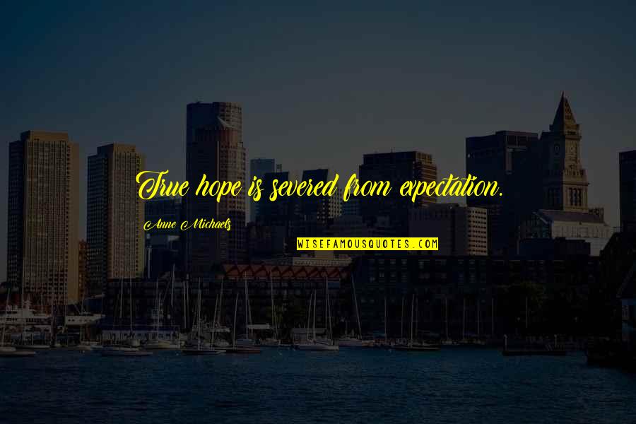 Ignite Leadership Quotes By Anne Michaels: True hope is severed from expectation.