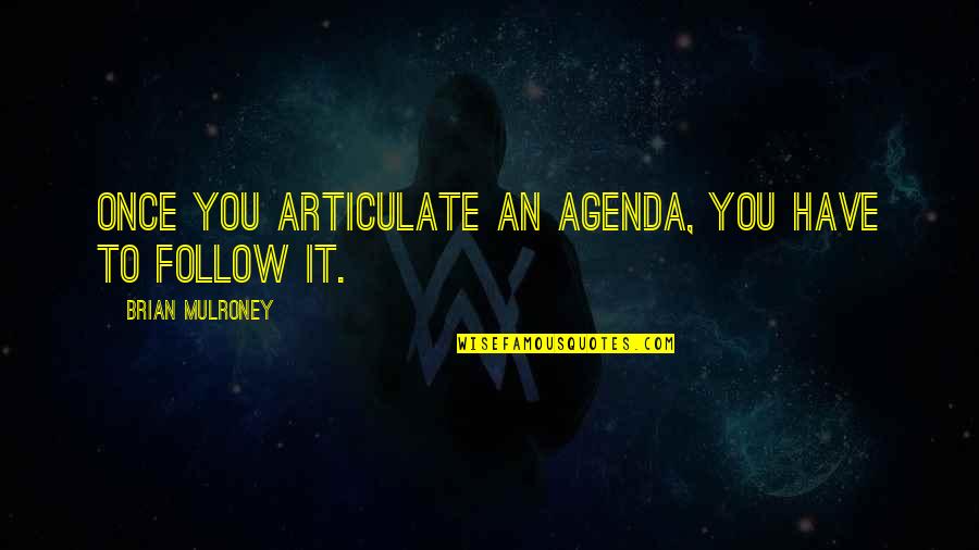 Ignite Leadership Quotes By Brian Mulroney: Once you articulate an agenda, you have to