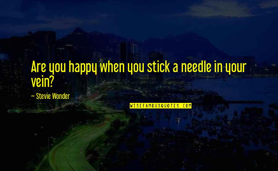 Ignite Me Hot Quotes By Stevie Wonder: Are you happy when you stick a needle Ignite Me Hot Quotes By Stevie Wonder: Are you happy when you stick a needle