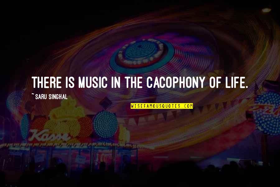 Ignite Me Quotes By Saru Singhal: There is music in the cacophony of life.