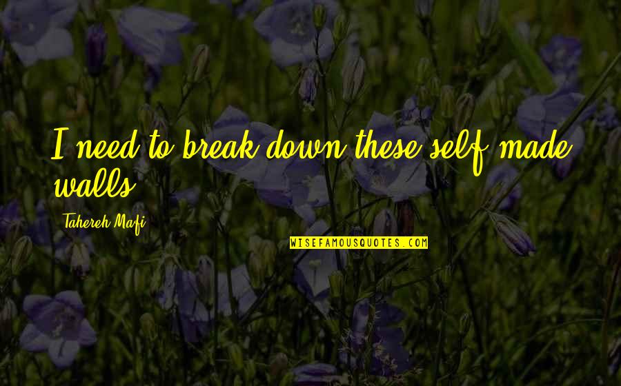 Ignite Me Quotes By Tahereh Mafi: I need to break down these self-made walls.