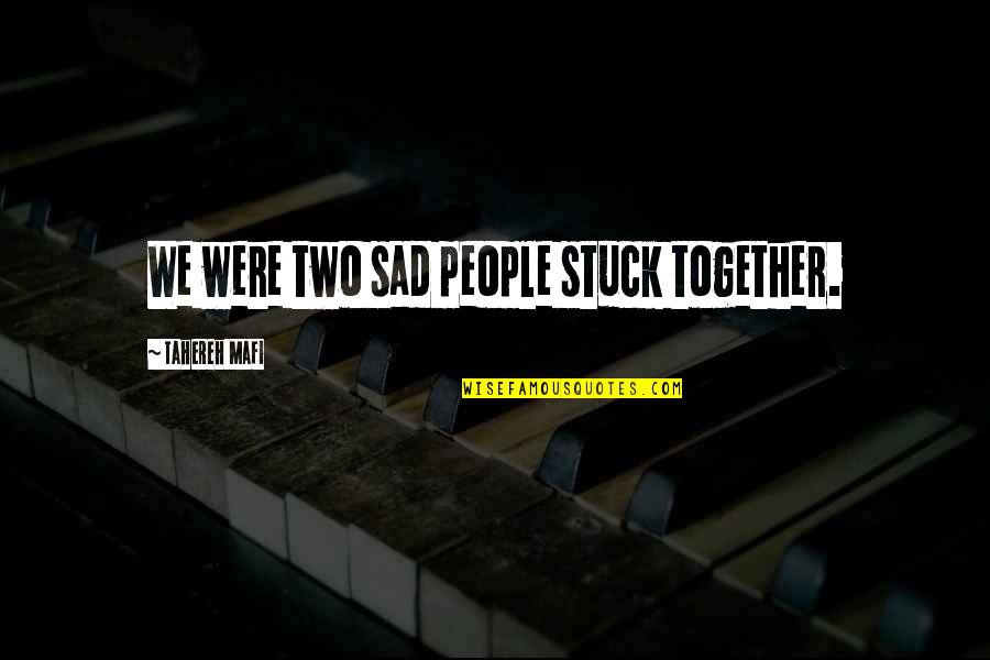 Ignite Me Quotes By Tahereh Mafi: We were two sad people stuck together.