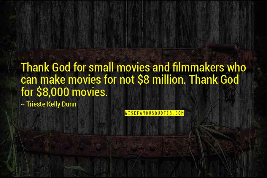 Ignite Me Quotes By Trieste Kelly Dunn: Thank God for small movies and filmmakers who
