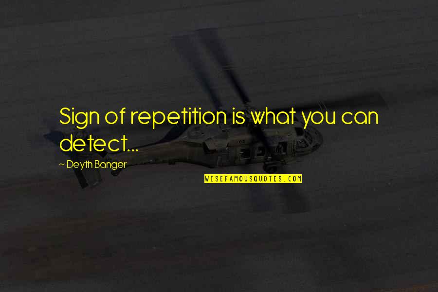 Ignite Memories Quotes By Deyth Banger: Sign of repetition is what you can detect...