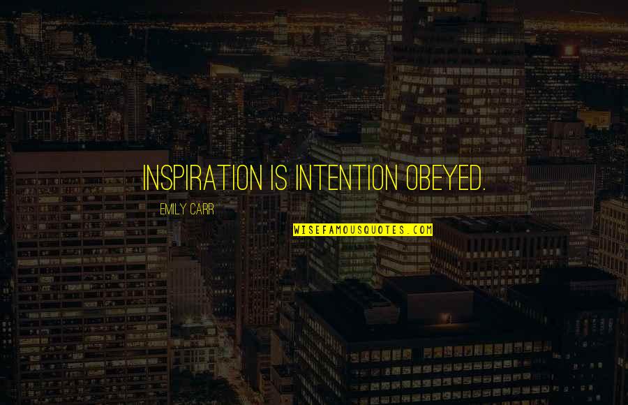 Ignite Passion Quotes By Emily Carr: Inspiration is intention obeyed. Ignite Passion Quotes By Emily Carr: Inspiration is intention obeyed.