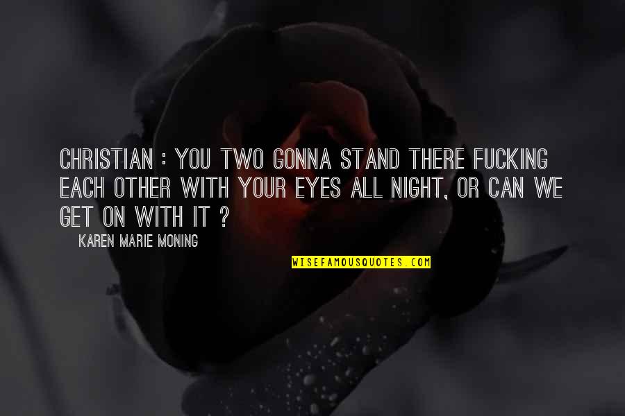 Ignite Passion Quotes By Karen Marie Moning: Christian : You two gonna stand there fucking