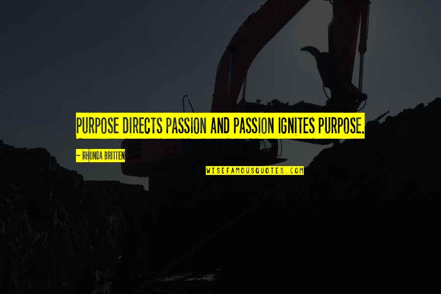 Ignite Passion Quotes By Rhonda Britten: Purpose directs passion and passion ignites purpose.