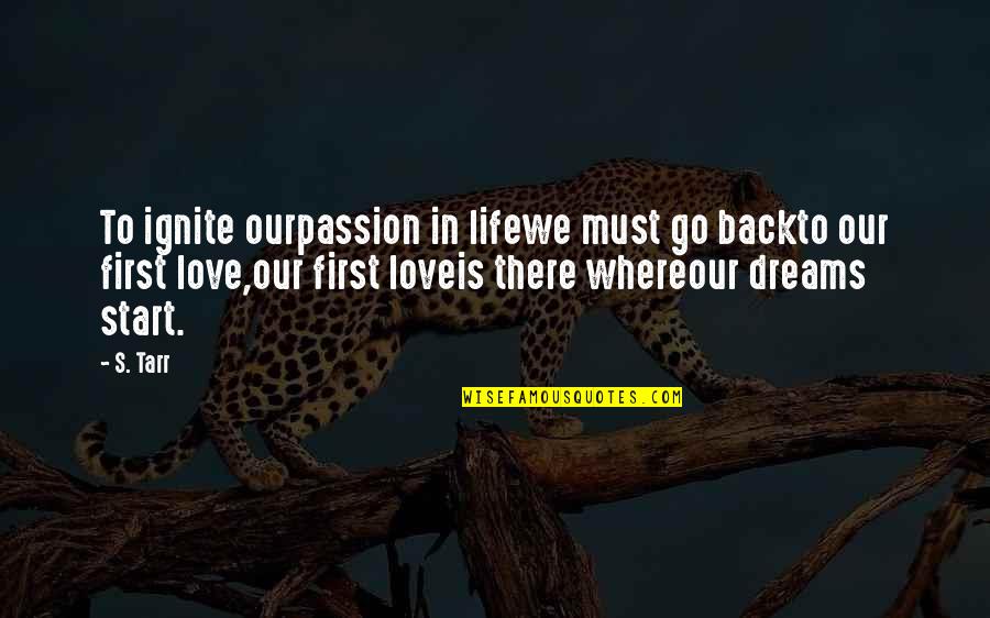 Ignite Passion Quotes By S. Tarr: To ignite ourpassion in lifewe must go backto