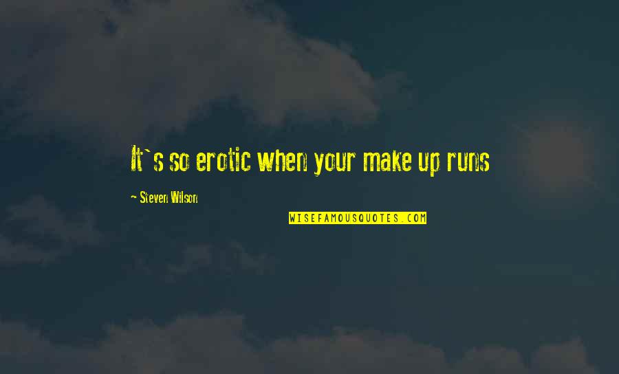 Ignite Passion Quotes By Steven Wilson: It's so erotic when your make up runs Ignite Passion Quotes By Steven Wilson: It's so erotic when your make up runs