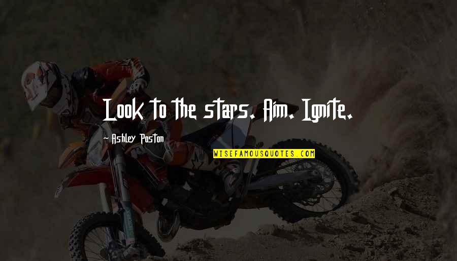 Ignite Quotes By Ashley Poston: Look to the stars. Aim. Ignite.