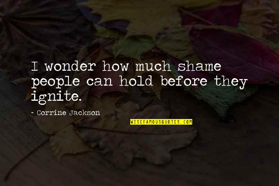 Ignite Quotes By Corrine Jackson: I wonder how much shame people can hold