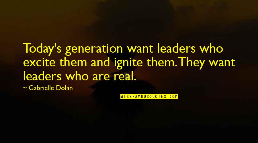 Ignite Quotes By Gabrielle Dolan: Today's generation want leaders who excite them and