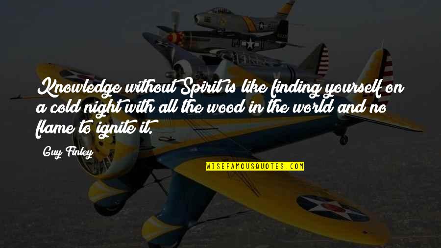 Ignite Quotes By Guy Finley: Knowledge without Spirit is like finding yourself on