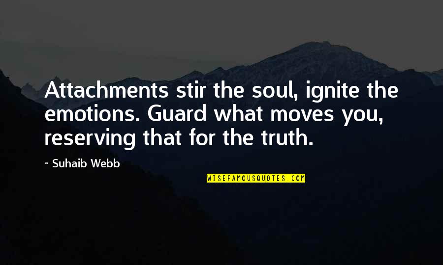 Ignite Quotes By Suhaib Webb: Attachments stir the soul, ignite the emotions. Guard