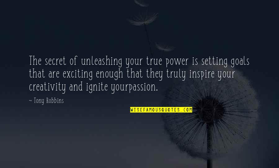 Ignite Quotes By Tony Robbins: The secret of unleashing your true power is